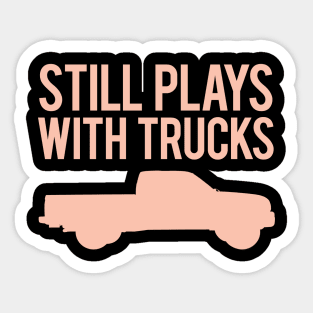 Still Plays With Trucks Sticker